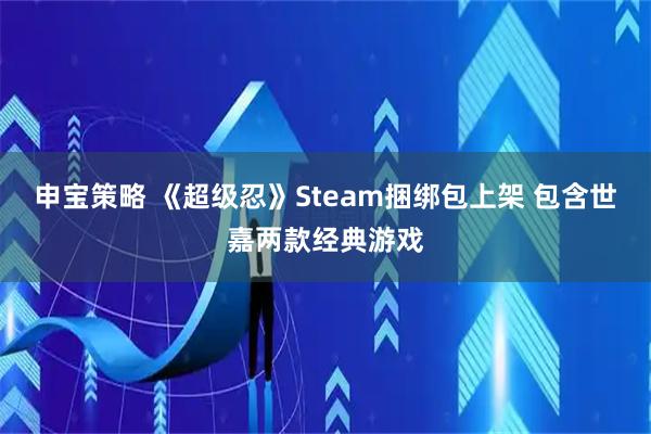 申宝策略 《超级忍》Steam捆绑包上架 包含世嘉两款经典游戏